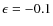 $\epsilon = -0.1$