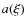 $a(\xi)$