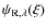 $\psi_{{\rm R},\lambda}(\xi)$