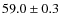 $59.0\pm0.3$