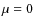 $\mu=0$