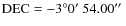 $\rm DEC=-3^{\circ} 0\hbox{$^\prime$ }
54.00\hbox{$^{\prime\prime}$ }$
