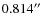 $0.814\hbox{$^{\prime\prime}$ }$