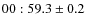$00:59.3 \pm 0.2$
