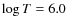 $\log T= 6.0$
