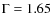 $\Gamma=1.65$