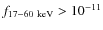 $f_{17{-}60~\rm keV} >10^{-11}$