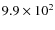 $9.9 \times 10^2$