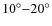 $10^\circ {-} 20^\circ$