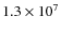 $1.3 \times 10^7$