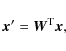 \begin{displaymath}{\vec x}' = {\vec W}^{\rm T} {\vec x},
\end{displaymath}