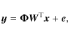 \begin{displaymath}{\vec y} = {\vec \Phi} {\vec W}^{\rm T} {\vec x} + {\vec e},
\end{displaymath}
