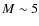 $M \sim 5$