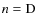 $n = {\rm D}$
