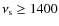 $\nu _{\rm s} \geq 1400$