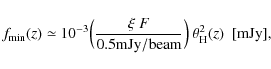 \begin{displaymath}f_{\min}(z)\simeq 10^{-3}\Big(\frac{\xi ~ F}{0.5 {\rm mJy/beam}}\Big)~
\theta_{\rm H}^2(z)~~ [{\rm mJy}],
\end{displaymath}