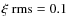 $\xi ~ {\rm rms} = 0.1$