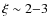 $\xi \sim 2{-}3$