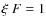 $\xi~F=1$