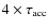 $4 \times \tau _{\rm acc}$