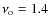 $\nu _{\rm o} = 1.4$