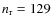 $n_{\rm r} = 129$