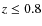$z \leq 0.8$