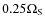 $0.25\Omega_{\rm S}$
