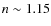 $n\sim 1.15$