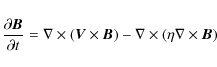 \begin{displaymath}\frac{\partial \vec{B}}{\partial t}=\nabla\times (\vec{V} \times\vec{B})-\nabla\times(\eta\nabla\times\vec{B})
\end{displaymath}
