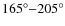 $165^{\circ}{-}205^{\circ}$