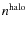 $n^{\rm halo}$