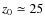 $z_0\simeq 25$