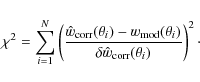 \begin{displaymath}%
\chi^2=\sum_{i=1}^N\left(\frac{\hat{w} _{\rm corr}(\theta_i...
...(\theta_i)}{\delta\hat{w} _{\rm corr}(\theta_i)}\right)^2\cdot
\end{displaymath}