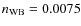 $n_{\rm WB}=0.0075$