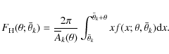 \begin{displaymath}%
F_{\rm H}(\theta; \bar{\theta}_k)=\frac{2\pi}{\overline{A}_...
...}^{\bar{\theta}_k+\theta}xf(x;\theta,\bar{\theta}_k)\mbox{d}x.
\end{displaymath}