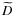 $\widetilde{D}$