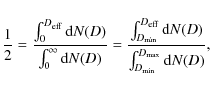 \begin{displaymath}%
\frac{1}{2}=\frac{\int_0^{D_{\mbox{\tiny eff}}}\mbox{d}N(D)...
...y eff}}}\mbox{d}N(D)}{\int_{D_{\min}}^{D_{\max}}\mbox{d}N(D)},
\end{displaymath}