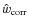 $\hat{w}_{\rm corr}$