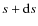 $s+\mbox{d}s$