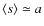 $\langle s\rangle\simeq a$