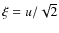 $\xi=u/\sqrt{2}$