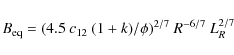 \begin{displaymath}%
B_{\rm eq} = (4.5~c_{12}~(1+k)/\phi)^{2/7}~R^{-6/7}~L^{2/7}_R
\end{displaymath}