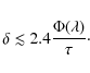 \begin{displaymath}\delta \lesssim 2.4 \frac{\Phi(\lambda)}{\tau}\cdot
\end{displaymath}
