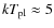 $kT_{{\rm pl}}\approx 5$