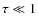 $\tau\ll1$