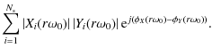 $\displaystyle \sum_{i=1}^{N_{\rm s}} \abs{X_i(r\omega_0)} \abs{Y_i(r\omega_0)} {\rm e}^{j(\phi_X(r\omega_0) - \phi_Y(r\omega_0))}.$