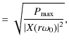 $\displaystyle = \sqrt{\frac{P_{\rm max}}{\abs{X(r\omega_0)}^{2}}},$