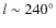 $l \sim 240^{\circ}$