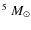 $^5~M_\odot$